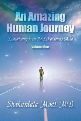 An Amazing Human Journey: Remembering from the Subconscious Mind Volume One by Modi, M. D. Shakuntala