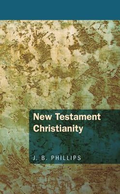 New Testament Christianity by Phillips, J. B.