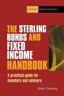 The Sterling Bonds and Fixed Income Handbook: A Practical Guide for Investors and Advisers by Glowrey, Mark