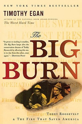 The Big Burn: Teddy Roosevelt and the Fire That Saved America by Egan, Timothy