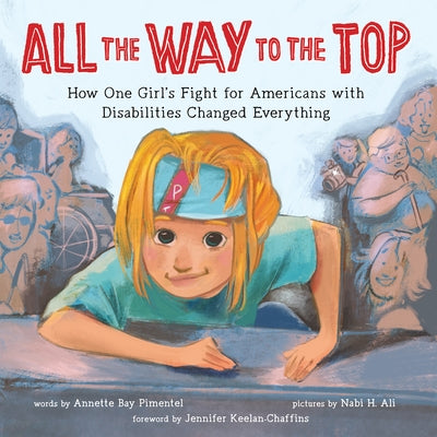 All the Way to the Top: How One Girl's Fight for Americans with Disabilities Changed Everything by Bay Pimentel, Annette