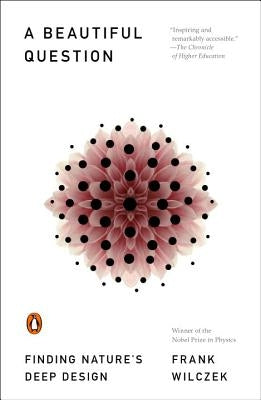 A Beautiful Question: Finding Nature's Deep Design by Wilczek, Frank