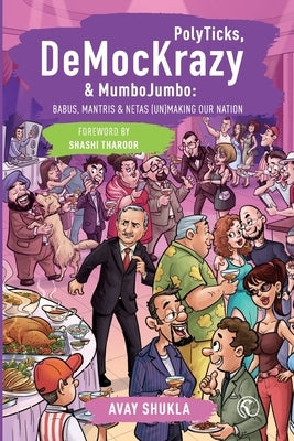PolyTicks, DeMocKrazy & MumboJumbo: Babus, Mantris and Netas (Un)Making Our Nation by Shukla, Avay