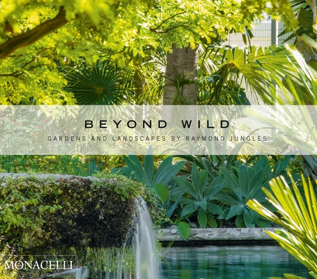 Beyond Wild: Gardens and Landscapes by Raymond Jungles by Jungles, Raymond