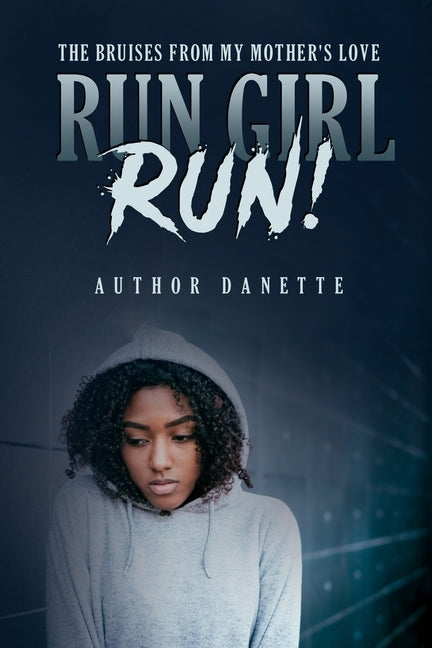 Run Girl Run: The Bruises from My Mother Love by McKinley, Danette M.