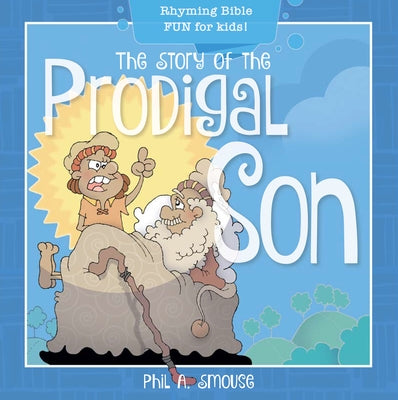 The Story of the Prodigal Son: Rhyming Bible Fun for Kids! by Smouse, Phil A.