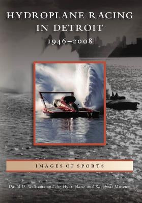 Hydroplane Racing in Detroit: 1946-2008 by Williams, David D.