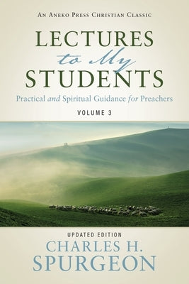 Lectures to My Students: Practical and Spiritual Guidance for Preachers (Volume 3) by Spurgeon, Charles H.