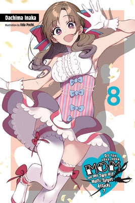 Do You Love Your Mom and Her Two-Hit Multi-Target Attacks?, Vol. 8 (Light Novel) by Inaka, Dachima