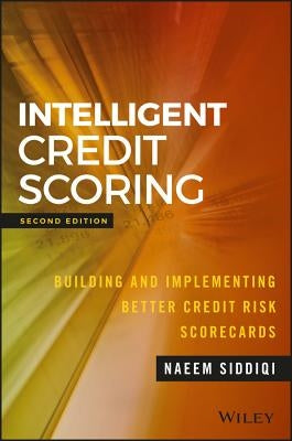 Intelligent Credit Scoring: Building and Implementing Better Credit Risk Scorecards by Siddiqi, Naeem