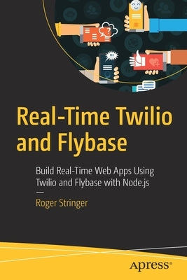Real-Time Twilio and Flybase: Build Real-Time Web Apps Using Twilio and Flybase with Node.Js by Stringer, Roger
