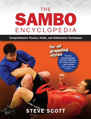 The Sambo Encyclopedia: Comprehensive Throws, Holds, and Submission Techniques For All Grappling Styles by Scott, Steve
