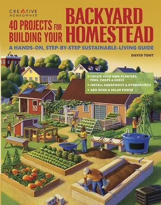 40 Projects for Building Your Backyard Homestead: A Hands-On, Step-By-Step Sustainable-Living Guide by Toht, David