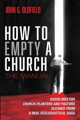 How to Empty a Church: The Manual by Oldfield, John S.