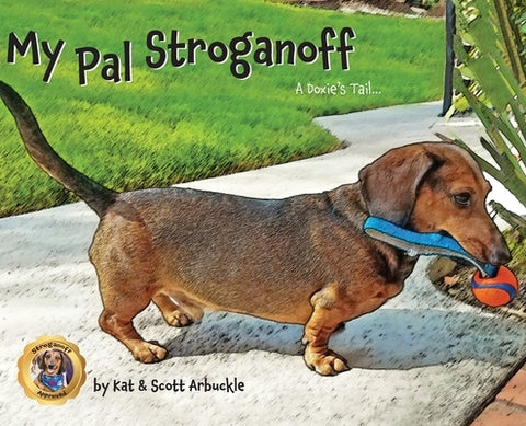 My Pal Stroganoff: A Doxie's Tail by Arbuckle, Kat