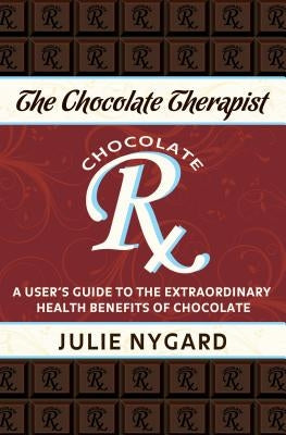 The Chocolate Therapist: A User's Guide to the Extraordinary Health Benefits of Chocolate (Revised Edition) by Pech, Julie