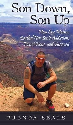 Son Down, Son Up: How One Mother Battled Her Son's Addiction, Found Hope, and Survived by Seals, Brenda