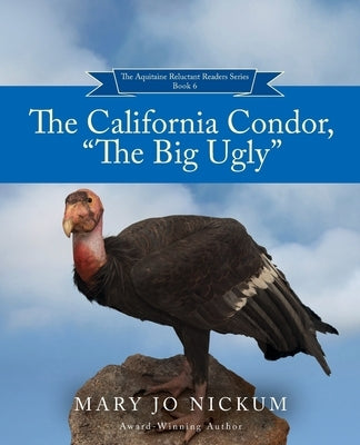 The California Condor, "The Big Ugly" by Nickum, Mary Jo