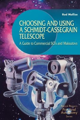 Choosing and Using a Schmidt-Cassegrain Telescope: A Guide to Commercial Scts and Maksutovs by Mollise, Rod