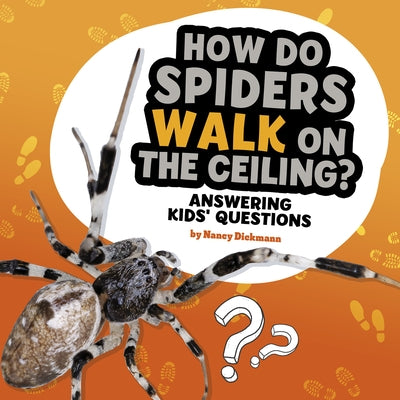 How Do Spiders Walk on the Ceiling?: Answering Kids' Questions by Dickmann, Nancy