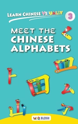 Learn Chinese Visually 3: Meet the Chinese Alphabets - Preschoolers' First Chinese Book (Age 4) by Blosh, W. Q.