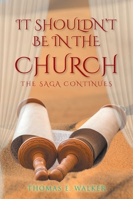 IT Shouldn't Be in the Church: The Saga Continues by Walker, Thomas E.