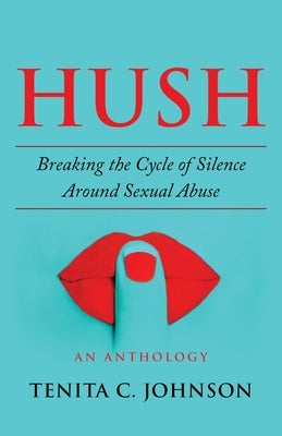 Hush: Breaking the Cycle of Silence Around Sexual Abuse by Johnson, Tenita