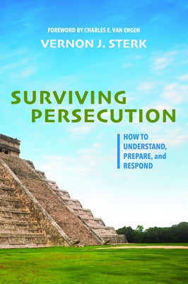 Surviving Persecution: How to Understand, Prepare, and Respond by Sterk, Vernon J.