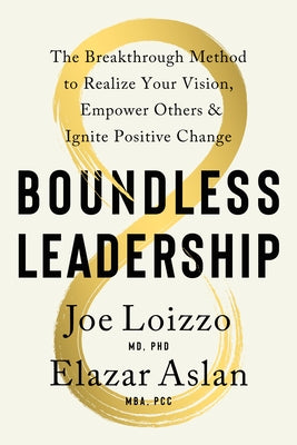 Boundless Leadership: The Breakthrough Method to Realize Your Vision, Empower Others, and Ignite Positive Change by Loizzo, Joe