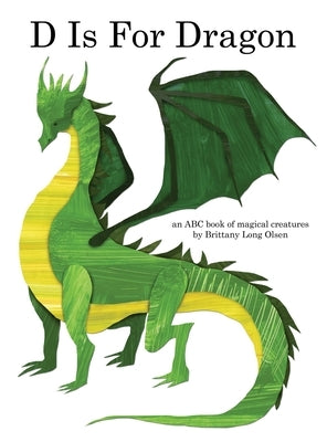 D Is For Dragon: An ABC Book of Magical Creatures by Olsen, Brittany Long