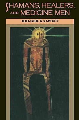 Shamans, Healers, and Medicine Men by Kalweit, Holger