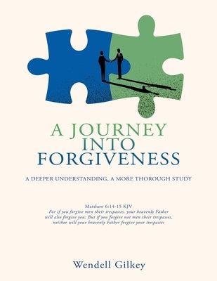 A Journey Into Forgiveness: A Deeper Understanding, a More Thorough Study by Gilkey, Wendell