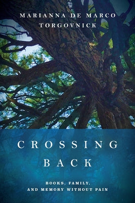 Crossing Back: Books, Family, and Memory Without Pain by de Marco Torgovnick, Marianna