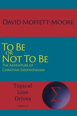 To Be or Not To Be: The Adventure of Christian Existentialism by Moffett-Moore, David