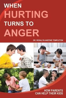 When Hurting Turns to Anger: How Parents Can Help Their Kids by Templeton, Rosalyn Anstine