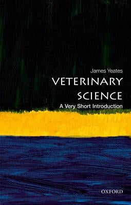 Veterinary Science: A Very Short Introduction by Yeates, James