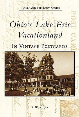 Ohio's Lake Erie Vacationland in Vintage Postcards by Ayers, R. Wayne