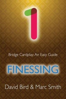 Bridge Cardplay: An Easy Guide - 1. Finessing by Bird, David