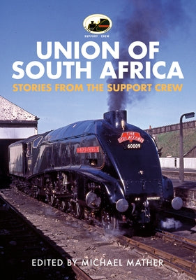 60009 Union of South Africa: Stories from the Support Crew by Mather, Michael