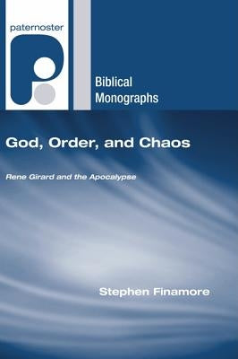 God, Order, and Chaos: Rene Girard and the Apocalypse by Finamore, Stephen