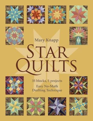 Star Quilts: 35 Blocks, 5 Projects: Easy No-Math Drafting Technique [with Pattern(s)] [With Pattern(s)] by Knapp, Mary