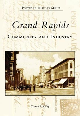 Grand Rapids: Community and Industry by Dilley, Thomas R.