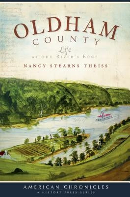 Oldham County: Life at the River's Edge by Theiss, Nancy Stearns