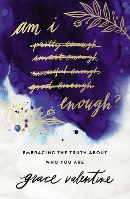 Am I Enough?: Embracing the Truth about Who You Are by Valentine, Grace Elaine