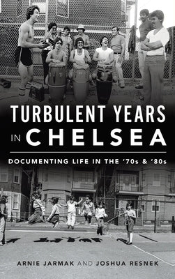 Turbulent Years in Chelsea: Documenting Life in the 70s and 80s by Jarmak, Arnie