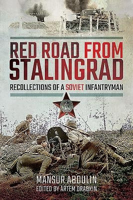 Red Road from Stalingrad: Recollections of a Soviet Infantryman by Abdulin, Mansur