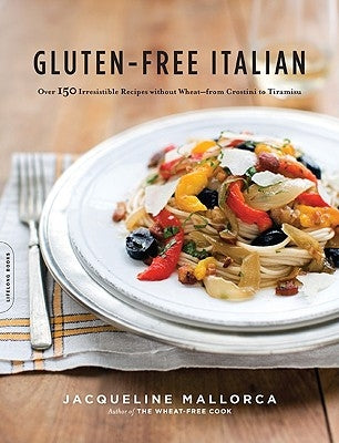 Gluten-Free Italian: Over 150 Irresistible Recipes Without Wheat--From Crostini to Tiramisu by Mallorca, Jacqueline