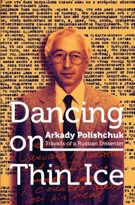Dancing on Thin Ice: Travails of a Russian Dissenter by Polishchuk, Arkady