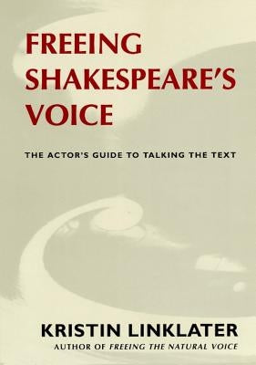 Freeing Shakespeare's Voice: The Actor's Guide to Talking the Text by Linklater, Kristin