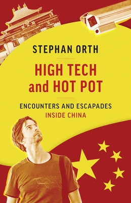 High Tech and Hot Pot: Revealing Encounters Inside the Real China by Orth, Stephan